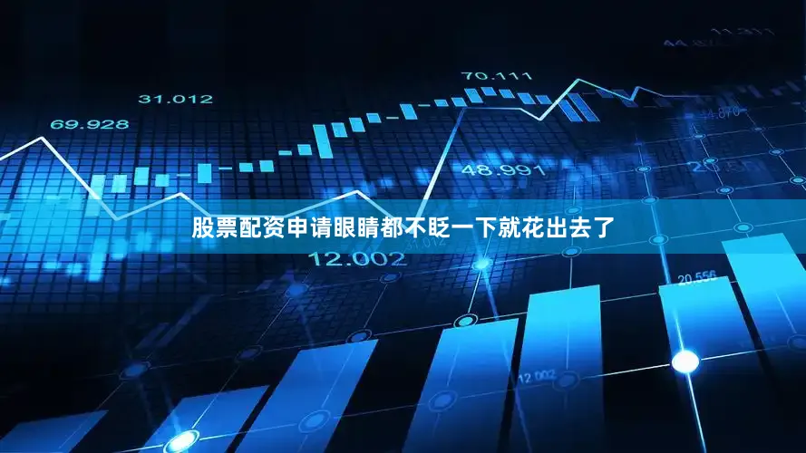 股票配资申请眼睛都不眨一下就花出去了