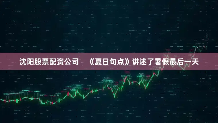 沈阳股票配资公司    《夏日句点》讲述了暑假最后一天