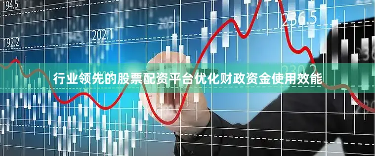 行业领先的股票配资平台优化财政资金使用效能