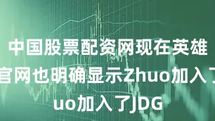 中国股票配资网现在英雄联盟官网也明确显示Zhuo加入了JDG